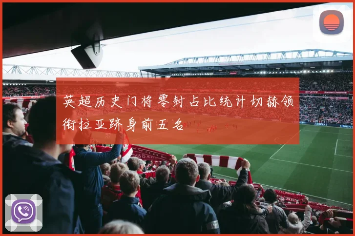 英超历史门将零封占比统计切赫领衔拉亚跻身前五名