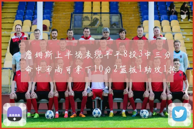 詹姆斯上半场表现平平8投3中三分命中率尚可拿下10分2篮板1助攻1抢断1盖帽